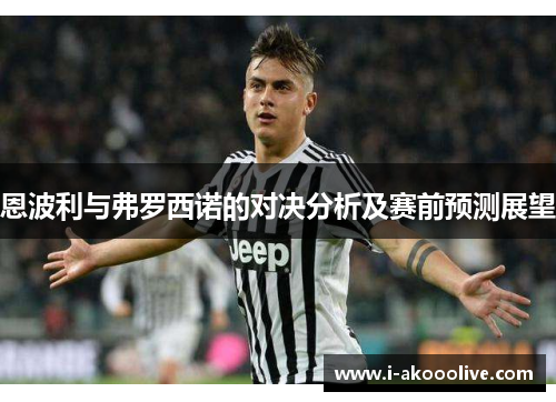 恩波利与弗罗西诺的对决分析及赛前预测展望